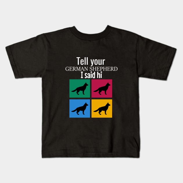 Tell your german shepherd I said hi Kids T-Shirt by cypryanus